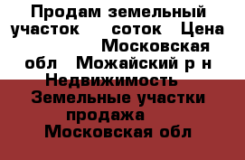 Продам земельный участок  12 соток › Цена ­ 500 000 - Московская обл., Можайский р-н Недвижимость » Земельные участки продажа   . Московская обл.